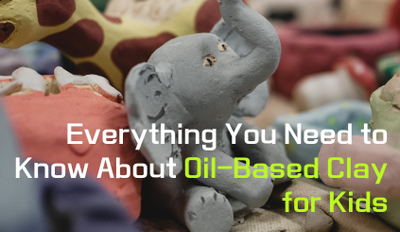 Everything You Need to Know About Oil-Based Clay for Kids